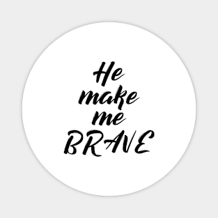 He make me brave Magnet